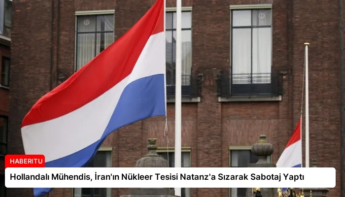 Hollandalı Mühendis, İran’ın Nükleer Tesisi Natanz’a Sızarak Sabotaj Yaptı