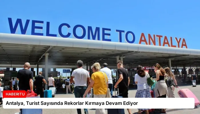 Antalya, Turist Sayısında Rekorlar Kırmaya Devam Ediyor