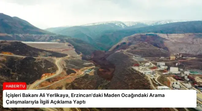 İçişleri Bakanı Ali Yerlikaya, Erzincan’daki Maden Ocağındaki Arama Çalışmalarıyla İlgili Açıklama Yaptı