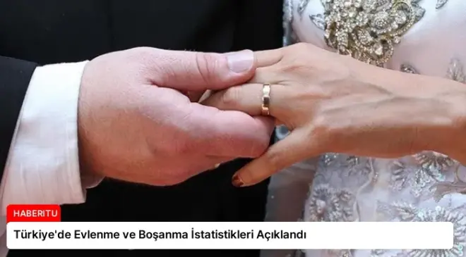 Türkiye’de Evlenme ve Boşanma İstatistikleri Açıklandı