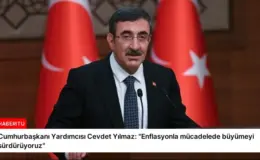 Cumhurbaşkanı Yardımcısı Cevdet Yılmaz: “Enflasyonla mücadelede büyümeyi sürdürüyoruz”