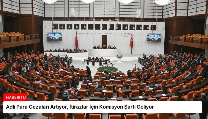 Adli Para Cezaları Artıyor, İtirazlar İçin Komisyon Şartı Geliyor