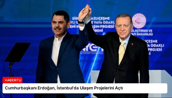 Cumhurbaşkanı Erdoğan, İstanbul’da Ulaşım Projelerini Açtı