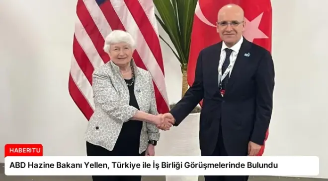 ABD Hazine Bakanı Yellen, Türkiye ile İş Birliği Görüşmelerinde Bulundu