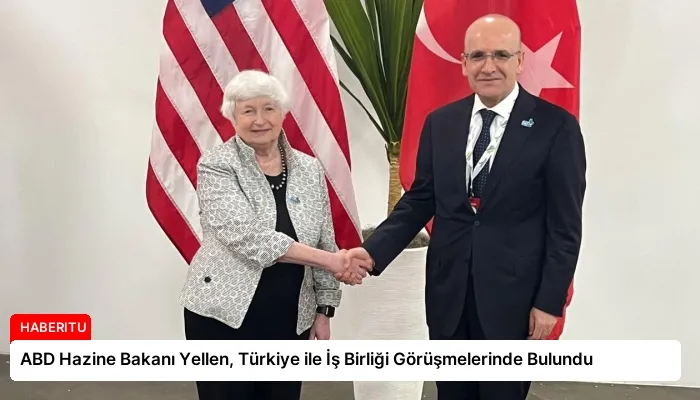ABD Hazine Bakanı Yellen, Türkiye ile İş Birliği Görüşmelerinde Bulundu