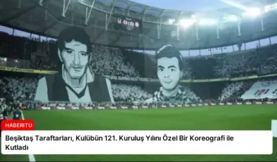 Beşiktaş Taraftarları, Kulübün 121. Kuruluş Yılını Özel Bir Koreografi ile Kutladı