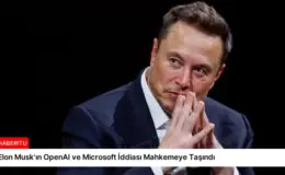 Elon Musk’ın OpenAI ve Microsoft İddiası Mahkemeye Taşındı