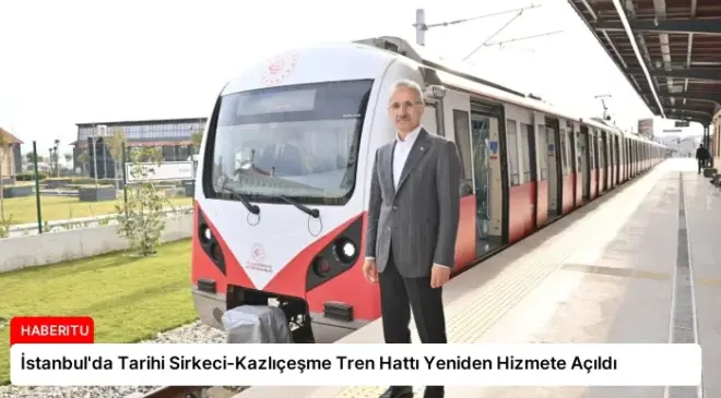 İstanbul’da Tarihi Sirkeci-Kazlıçeşme Tren Hattı Yeniden Hizmete Açıldı