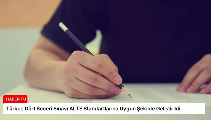Türkçe Dört Beceri Sınavı ALTE Standartlarına Uygun Şekilde Geliştirildi