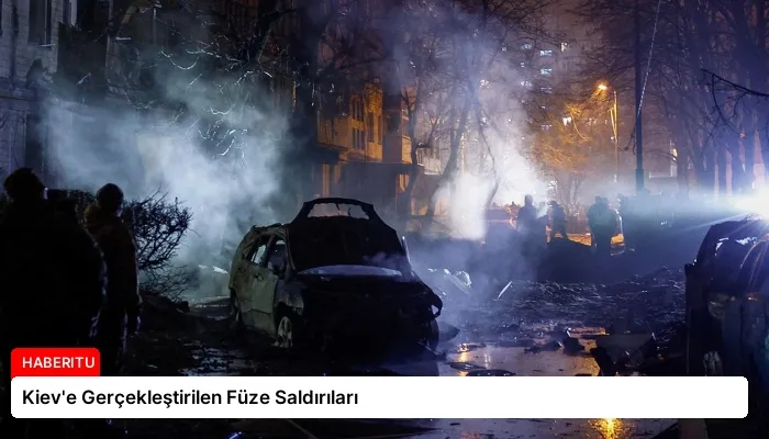 Kiev’e Gerçekleştirilen Füze Saldırıları