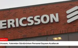 Ericsson, Yatırımları Sürdürürken Personel Sayısını Azaltacak