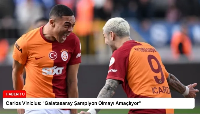 Carlos Vinicius: “Galatasaray Şampiyon Olmayı Amaçlıyor”