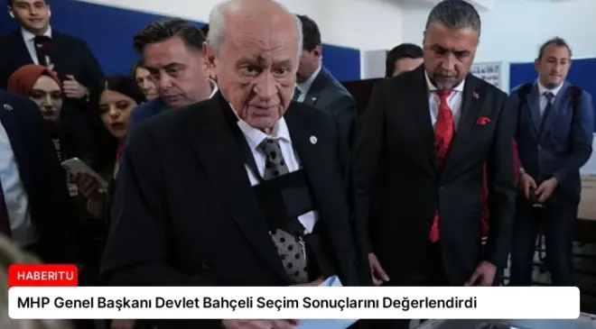 MHP Genel Başkanı Devlet Bahçeli Seçim Sonuçlarını Değerlendirdi