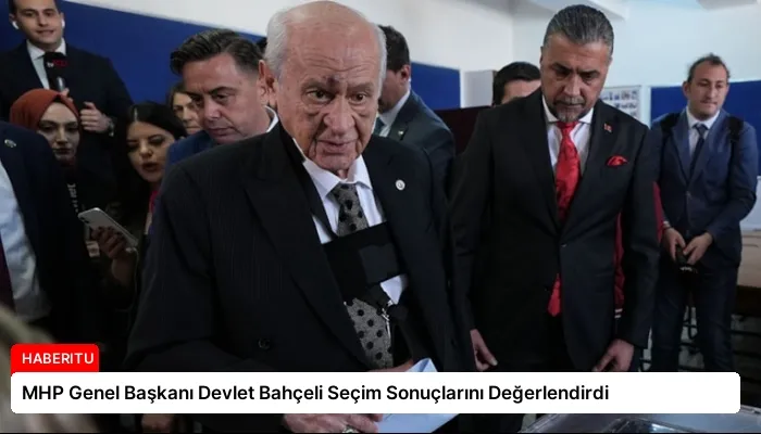 MHP Genel Başkanı Devlet Bahçeli Seçim Sonuçlarını Değerlendirdi