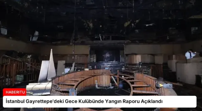 İstanbul Gayrettepe’deki Gece Kulübünde Yangın Raporu Açıklandı