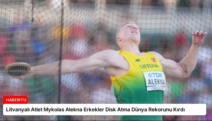 Litvanyalı Atlet Mykolas Alekna Erkekler Disk Atma Dünya Rekorunu Kırdı