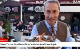 Edirne Turizm Elçisi Bahri Dinar’ın Vefatı Şehri Yasa Boğdu