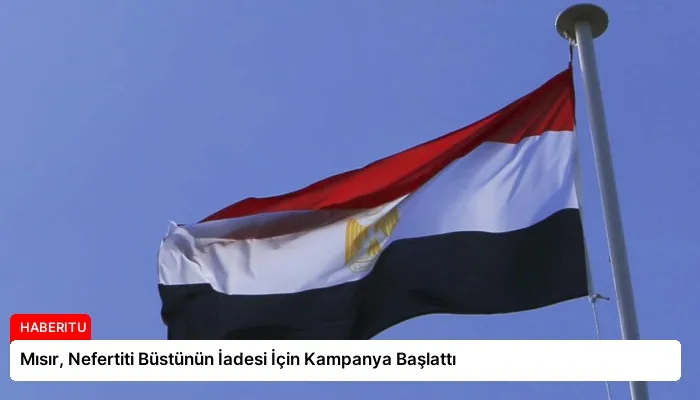 Mısır, Nefertiti Büstünün İadesi İçin Kampanya Başlattı