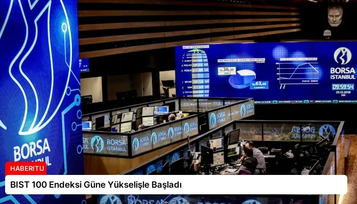 BIST 100 Endeksi Güne Yükselişle Başladı