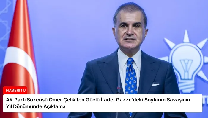 AK Parti Sözcüsü Ömer Çelik’ten Güçlü İfade: Gazze’deki Soykırım Savaşının Yıl Dönümünde Açıklama