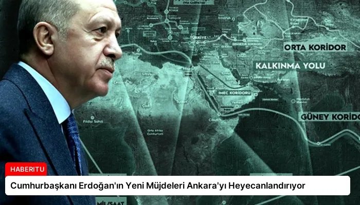 Cumhurbaşkanı Erdoğan’ın Yeni Müjdeleri Ankara’yı Heyecanlandırıyor