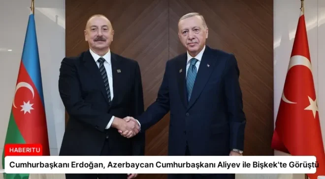 Cumhurbaşkanı Erdoğan, Azerbaycan Cumhurbaşkanı Aliyev ile Bişkek’te Görüştü