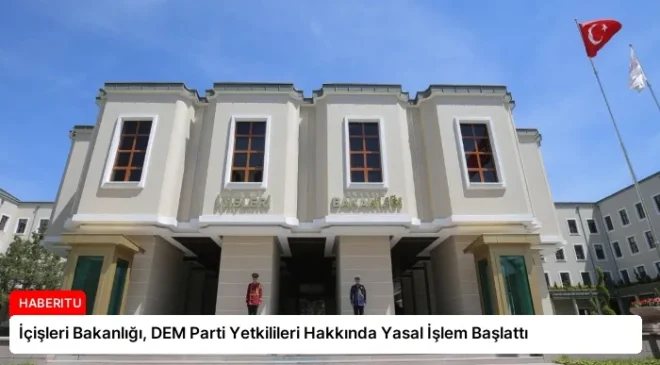 İçişleri Bakanlığı, DEM Parti Yetkilileri Hakkında Yasal İşlem Başlattı