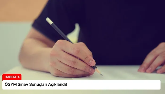 ÖSYM Sınav Sonuçları Açıklandı!