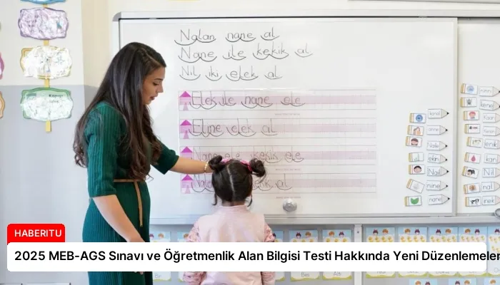 2025 MEB-AGS Sınavı ve Öğretmenlik Alan Bilgisi Testi Hakkında Yeni Düzenlemeler