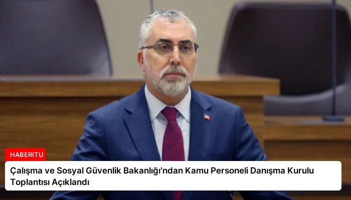 Çalışma ve Sosyal Güvenlik Bakanlığı’ndan Kamu Personeli Danışma Kurulu Toplantısı Açıklandı