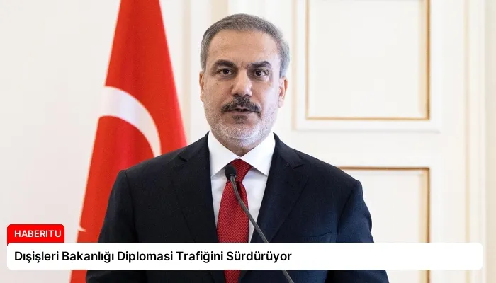 Dışişleri Bakanlığı Diplomasi Trafiğini Sürdürüyor
