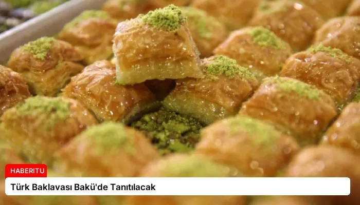 Türk Baklavası Bakü’de Tanıtılacak