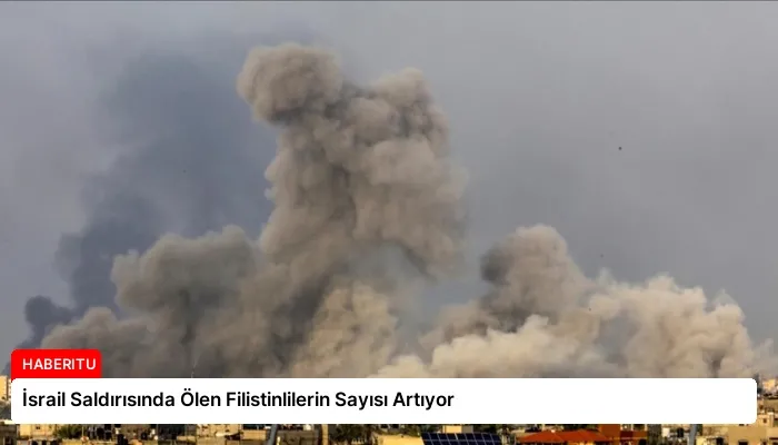 İsrail Saldırısında Ölen Filistinlilerin Sayısı Artıyor