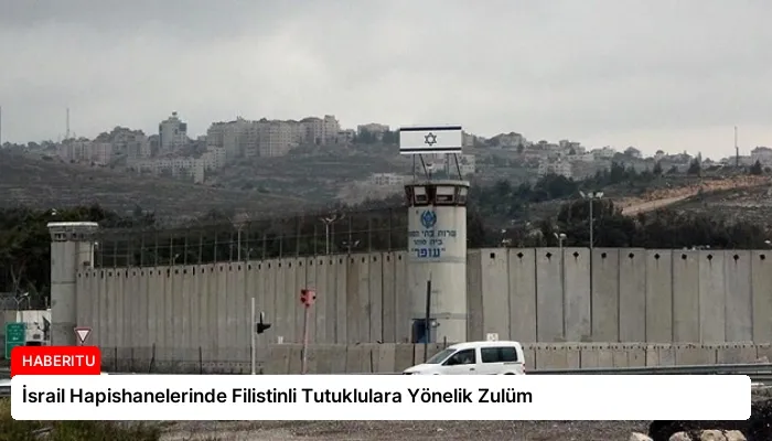 İsrail Hapishanelerinde Filistinli Tutuklulara Yönelik Zulüm