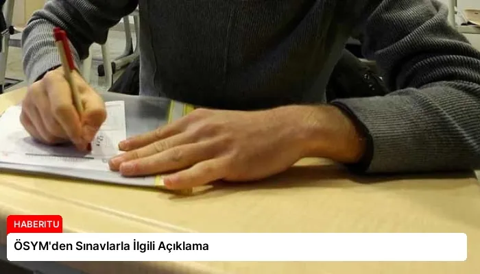 ÖSYM’den Sınavlarla İlgili Açıklama