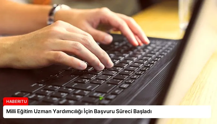 Milli Eğitim Uzman Yardımcılığı İçin Başvuru Süreci Başladı