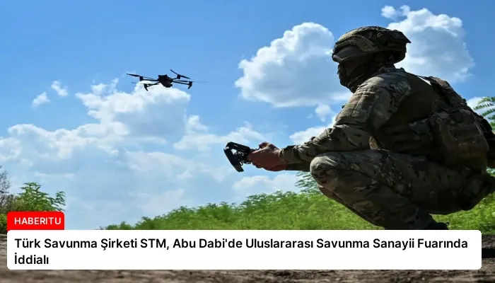 Türk Savunma Şirketi STM, Abu Dabi’de Uluslararası Savunma Sanayii Fuarında İddialı