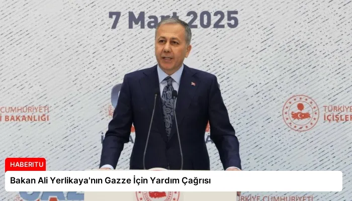 Bakan Ali Yerlikaya’nın Gazze İçin Yardım Çağrısı