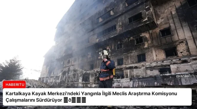 Kartalkaya Kayak Merkezi’ndeki Yangınla İlgili Meclis Araştırma Komisyonu Çalışmalarını Sürdürüyor ⏬👇