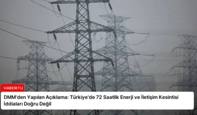 DMM’den Yapılan Açıklama: Türkiye’de 72 Saatlik Enerji ve İletişim Kesintisi İddiaları Doğru Değil