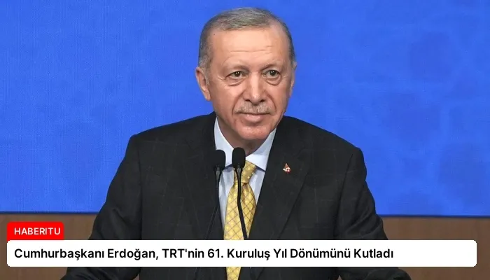 Cumhurbaşkanı Erdoğan, TRT’nin 61. Kuruluş Yıl Dönümünü Kutladı