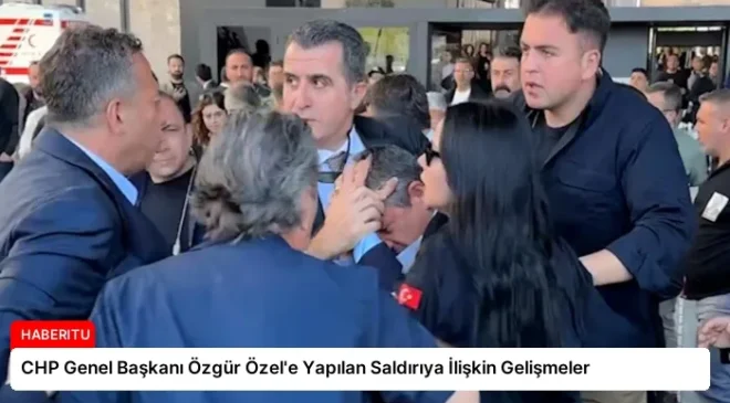 CHP Genel Başkanı Özgür Özel’e Yapılan Saldırıya İlişkin Gelişmeler