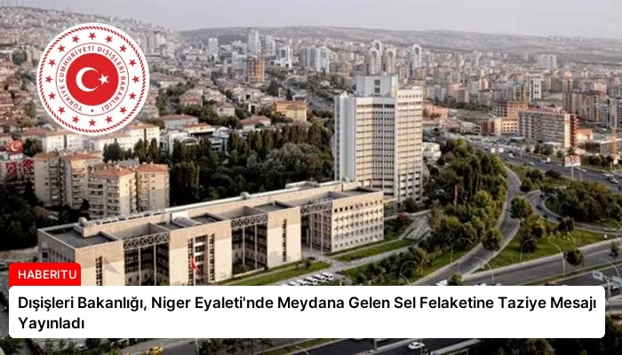 Dışişleri Bakanlığı, Niger Eyaleti’nde Meydana Gelen Sel Felaketine Taziye Mesajı Yayınladı