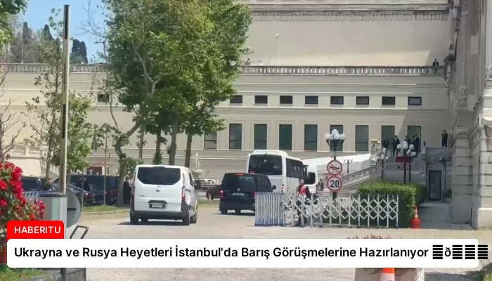 Ukrayna ve Rusya Heyetleri İstanbul’da Barış Görüşmelerine Hazırlanıyor ⏬👇