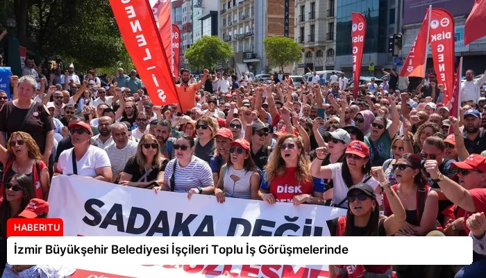 İzmir Büyükşehir Belediyesi İşçileri Toplu İş Görüşmelerinde