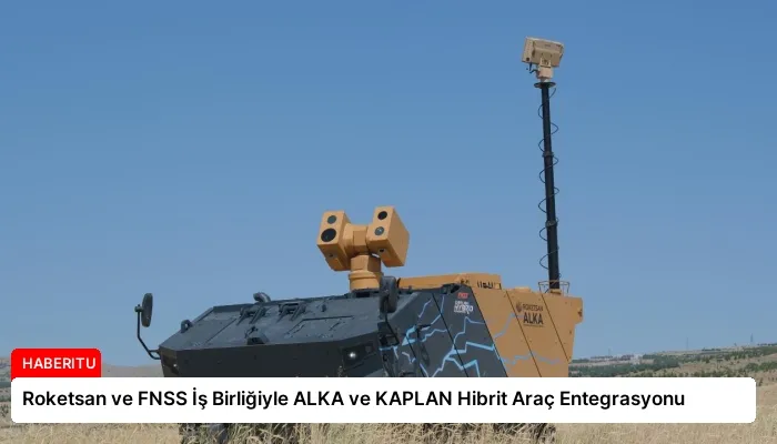 Roketsan ve FNSS İş Birliğiyle ALKA ve KAPLAN Hibrit Araç Entegrasyonu