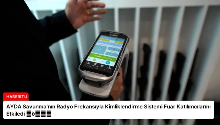 AYDA Savunma’nın Radyo Frekansıyla Kimliklendirme Sistemi Fuar Katılımcılarını Etkiledi ⏬👇