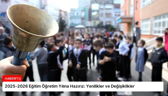 2025-2026 Eğitim Öğretim Yılına Hazırız: Yenilikler ve Değişiklikler