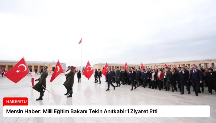 Mersin Haber: Milli Eğitim Bakanı Tekin Anıtkabir’i Ziyaret Etti