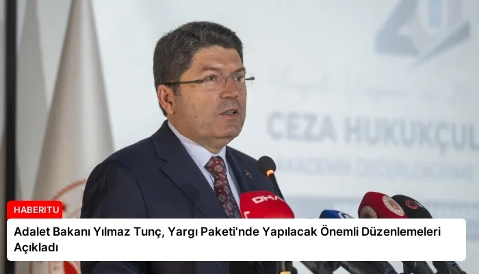 Adalet Bakanı Yılmaz Tunç, Yargı Paketi’nde Yapılacak Önemli Düzenlemeleri Açıkladı